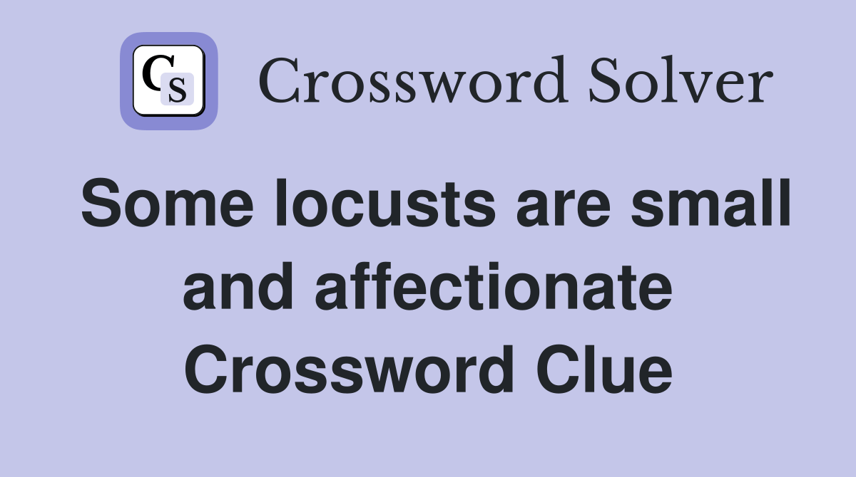 Some locusts are small and affectionate Crossword Clue Answers